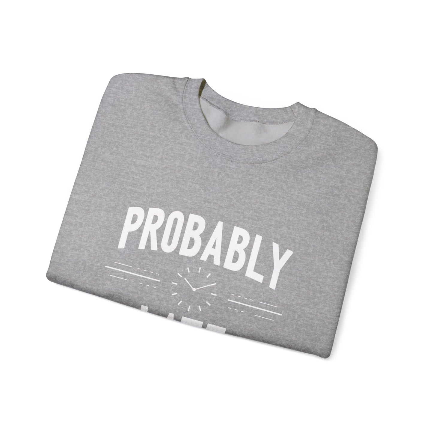 Probably Late Sweatshirt — Funny Casual Crewneck for Procrastinators