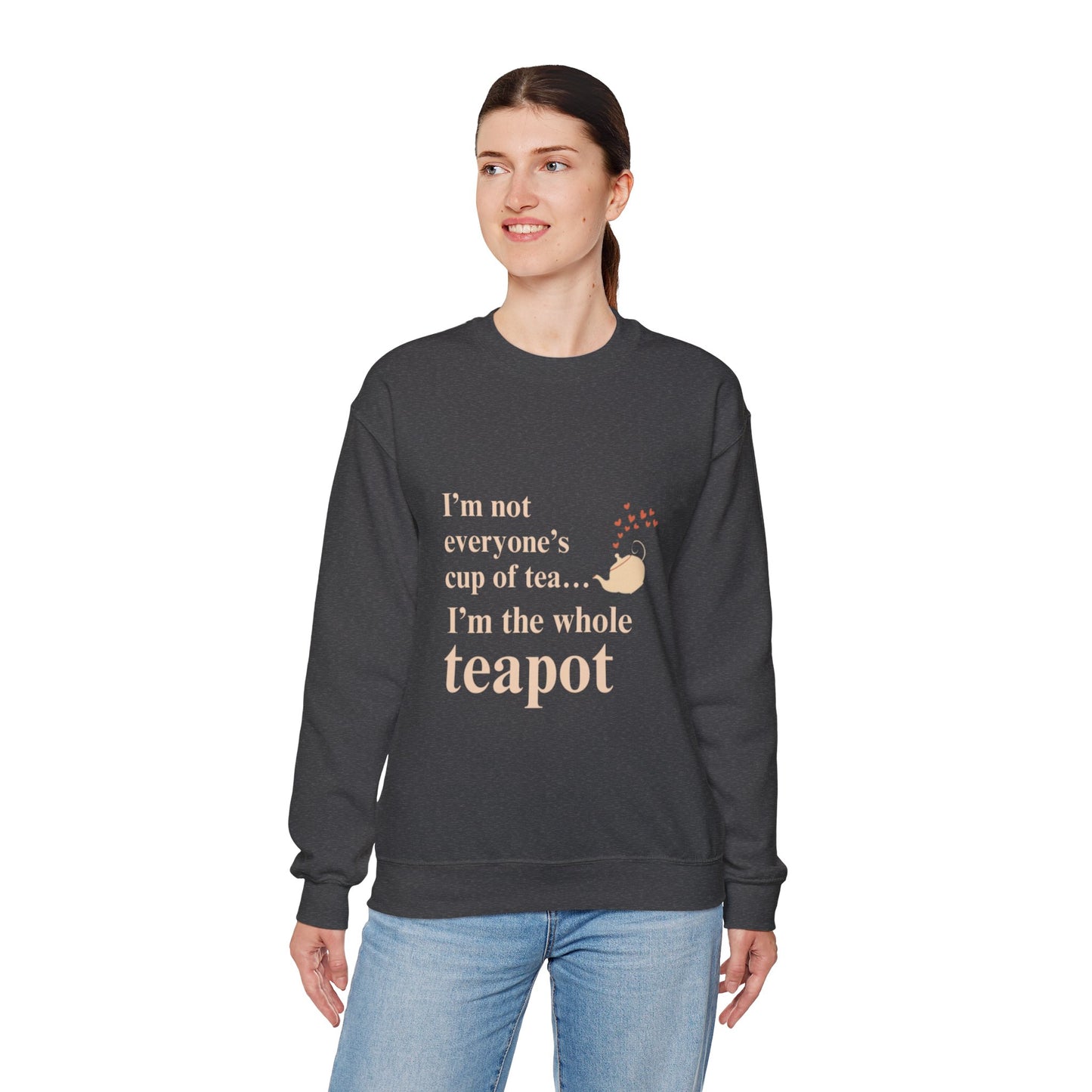 Crewneck Sweatshirt — "I’m Not Everyone’s Cup of Tea... I’m the Whole Teapot" Cozy Tea Lover Pullover