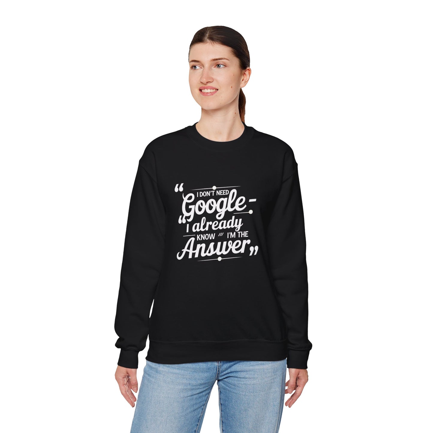 Crewneck Sweatshirt — "I Don't Need Google, I Already Know I'm The Answer" Bold Typographic Pullover for Confident Gift