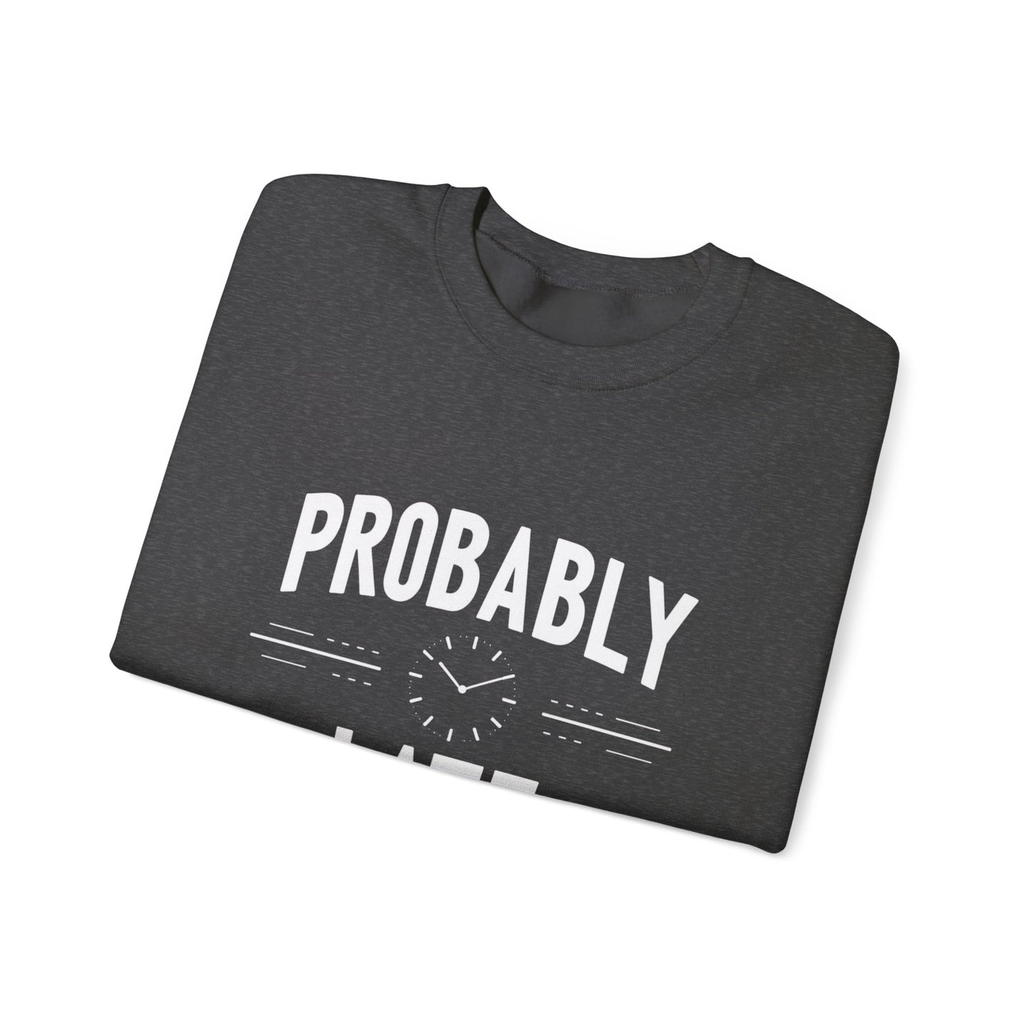 Probably Late Sweatshirt — Funny Casual Crewneck for Procrastinators