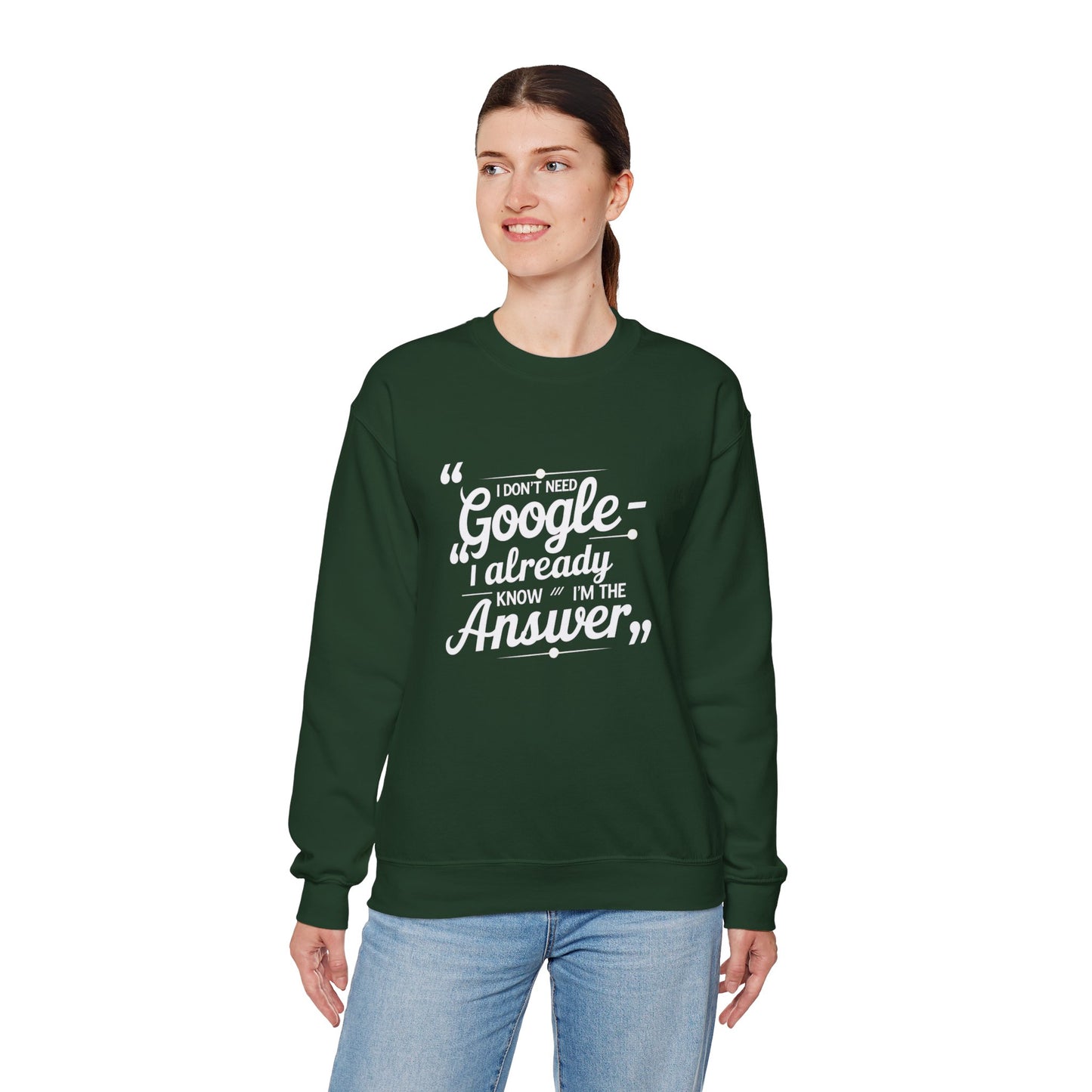 Crewneck Sweatshirt — "I Don't Need Google, I Already Know I'm The Answer" Bold Typographic Pullover for Confident Gift