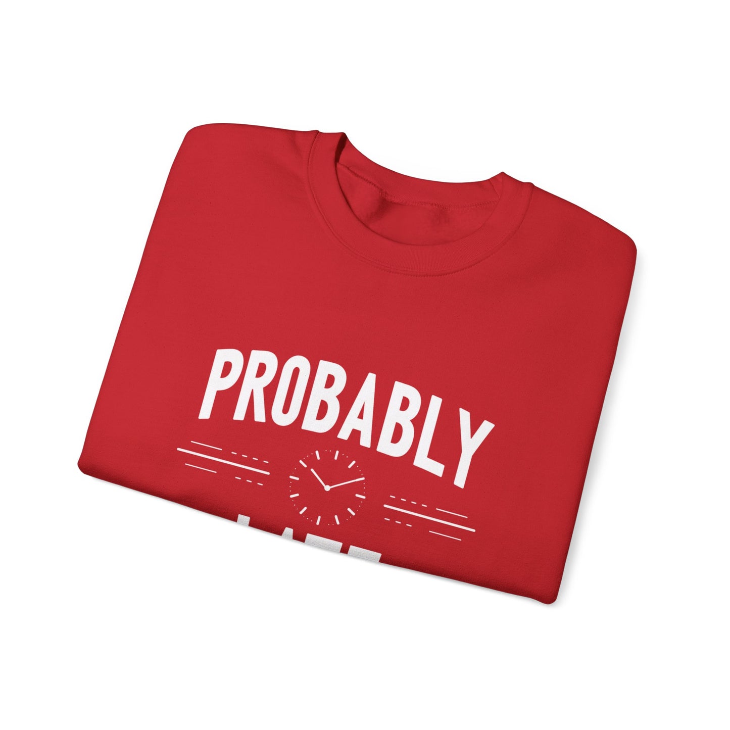 Probably Late Sweatshirt — Funny Casual Crewneck for Procrastinators