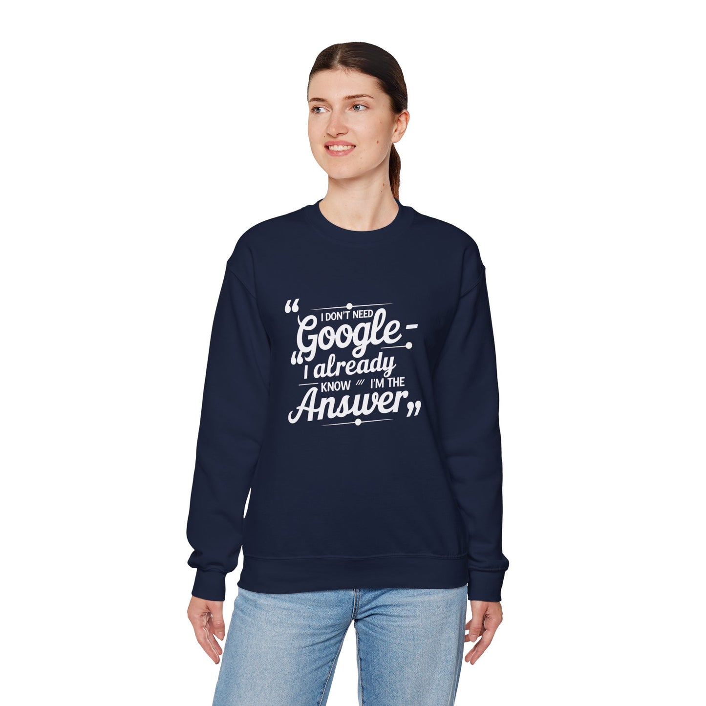 Crewneck Sweatshirt — "I Don't Need Google, I Already Know I'm The Answer" Bold Typographic Pullover for Confident Gift