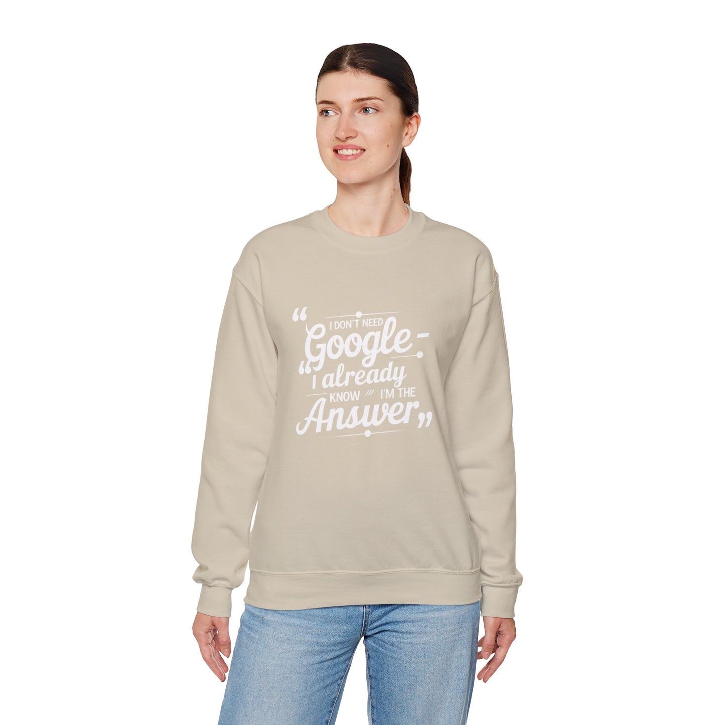 Crewneck Sweatshirt — "I Don't Need Google, I Already Know I'm The Answer" Bold Typographic Pullover for Confident Gift