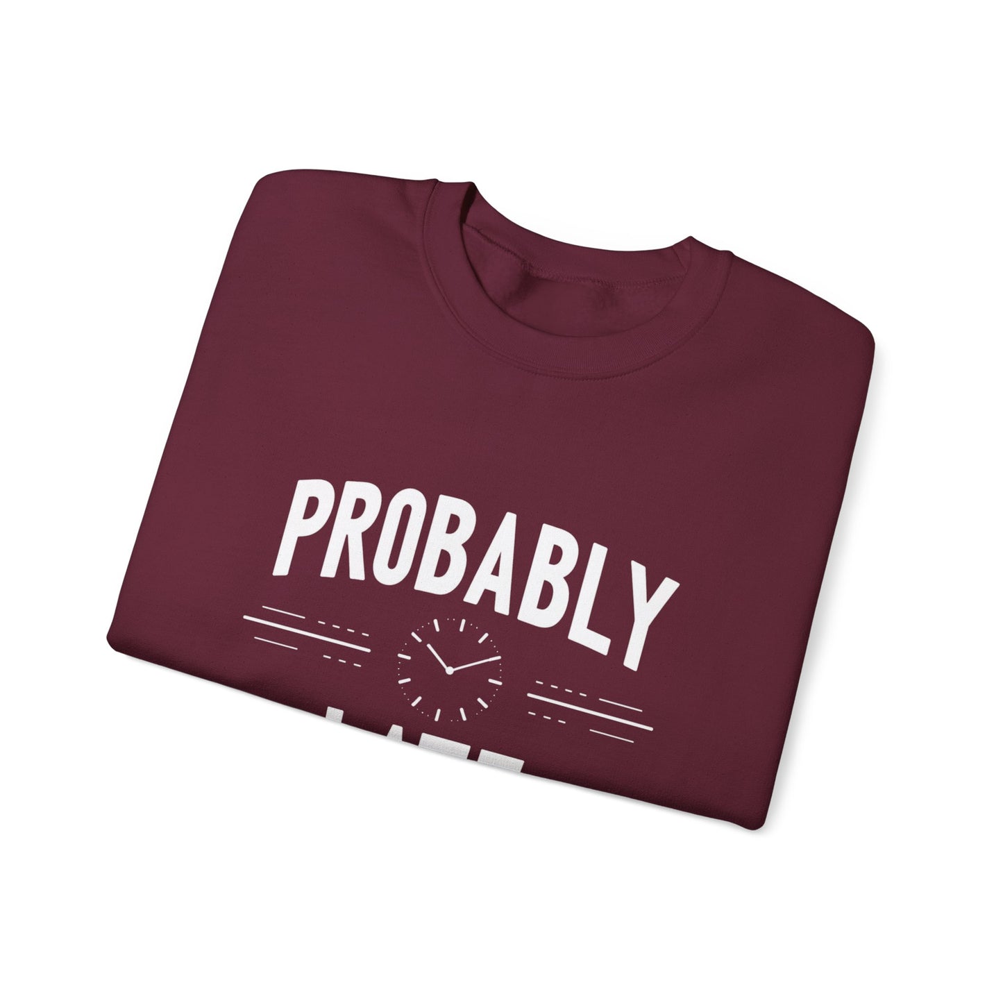 Probably Late Sweatshirt — Funny Casual Crewneck for Procrastinators