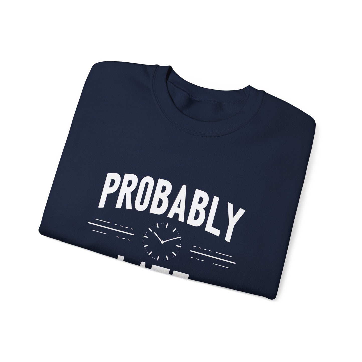 Probably Late Sweatshirt — Funny Casual Crewneck for Procrastinators