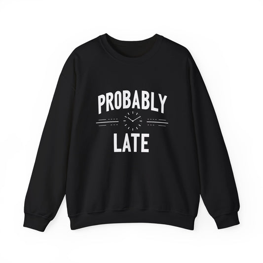 Probably Late Sweatshirt — Funny Casual Crewneck for Procrastinators