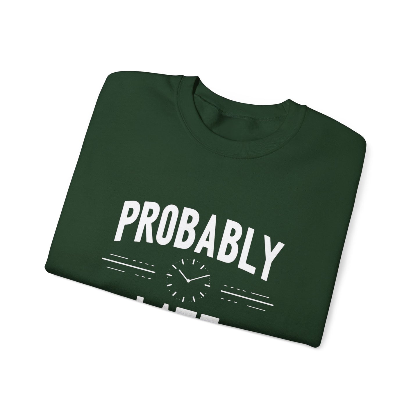 Probably Late Sweatshirt — Funny Casual Crewneck for Procrastinators