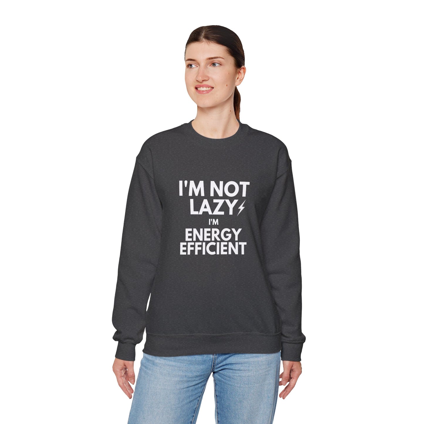 Crewneck Sweatshirt — “I’m Not Lazy I’m Energy Efficient” Funny Graphic Pullover