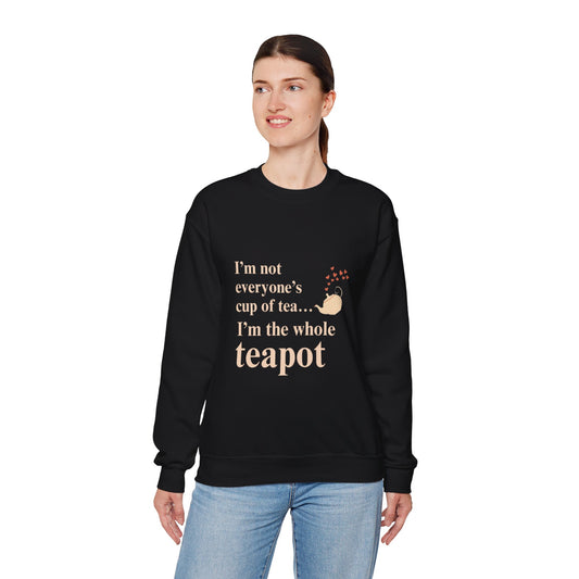 Crewneck Sweatshirt — "I’m Not Everyone’s Cup of Tea... I’m the Whole Teapot" Cozy Tea Lover Pullover