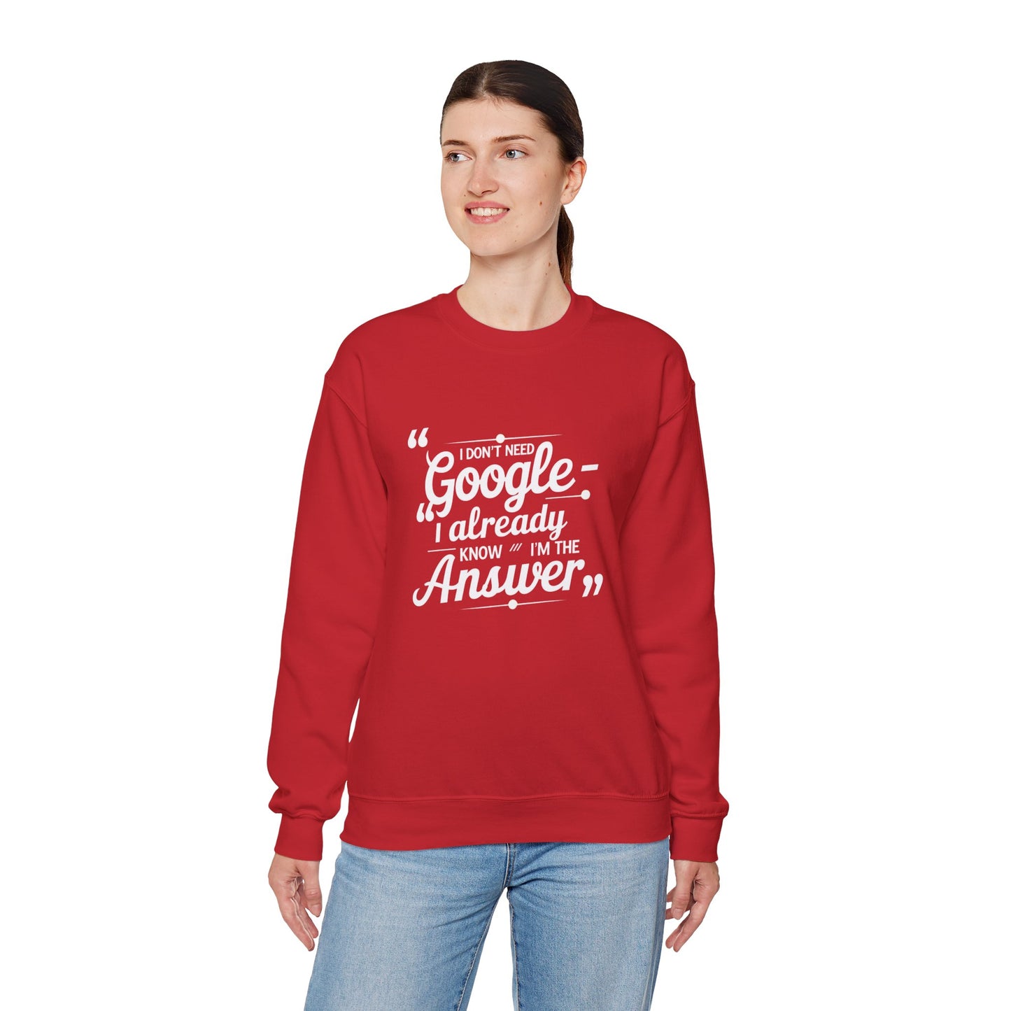 Crewneck Sweatshirt — "I Don't Need Google, I Already Know I'm The Answer" Bold Typographic Pullover for Confident Gift