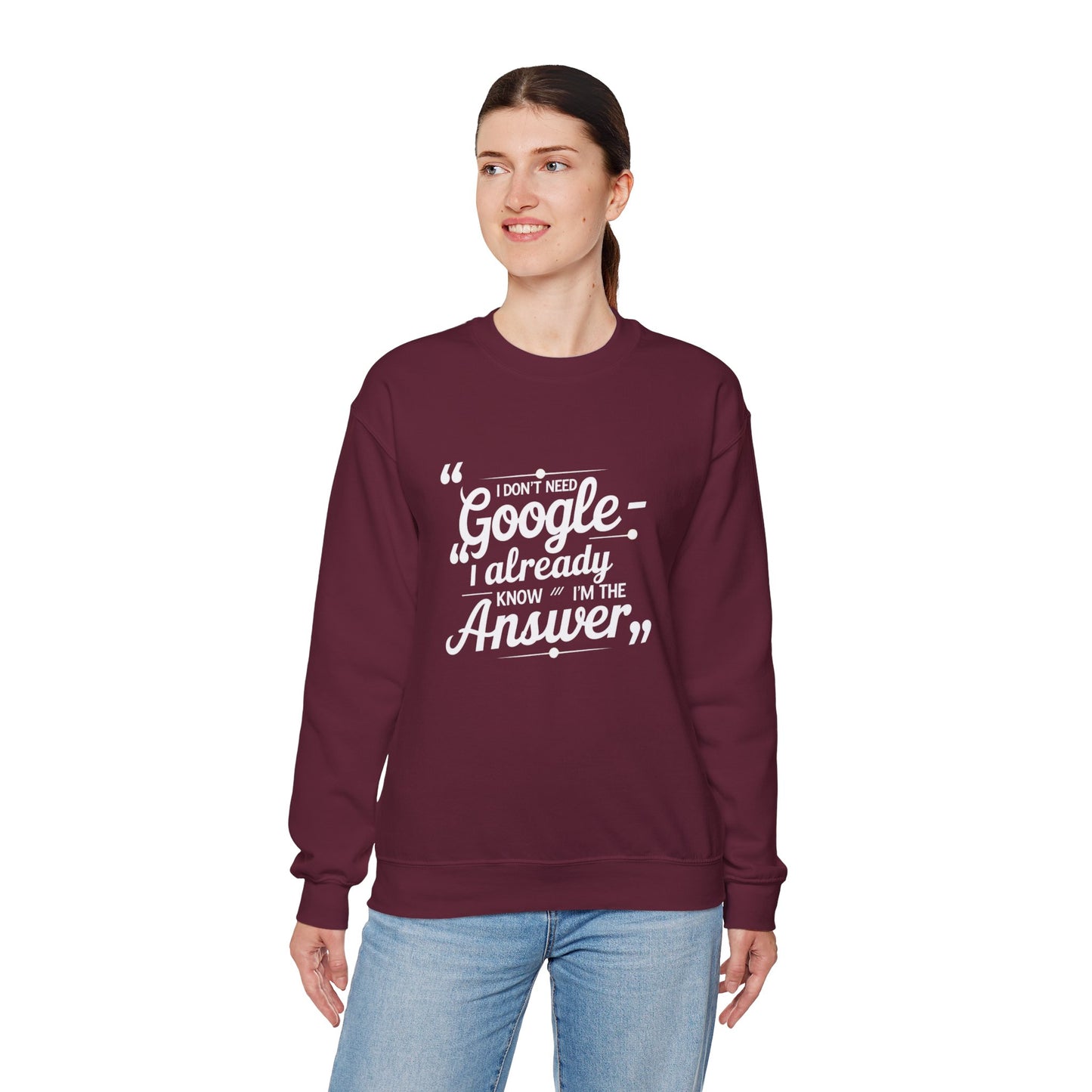 Crewneck Sweatshirt — "I Don't Need Google, I Already Know I'm The Answer" Bold Typographic Pullover for Confident Gift
